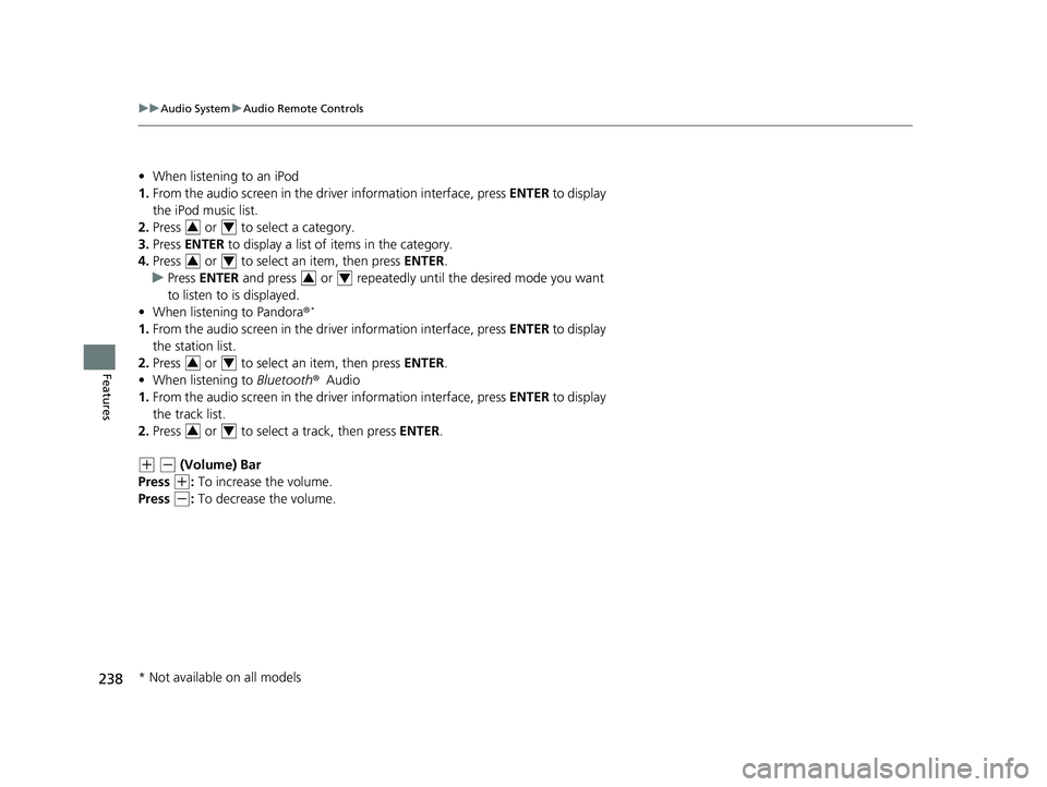 HONDA CR-V 2020 Owners Manual (in English) 238
uuAudio System uAudio Remote Controls
Features
• When listening to an iPod
1. From the audio screen in the dr iver information interface, press ENTER to display
the iPod music list.
2. Press HONDA CR-V 2020 Owners Manual (in English) 238
uuAudio System uAudio Remote Controls
Features
• When listening to an iPod
1. From the audio screen in the dr iver information interface, press ENTER to display
the iPod music list.
2. Press