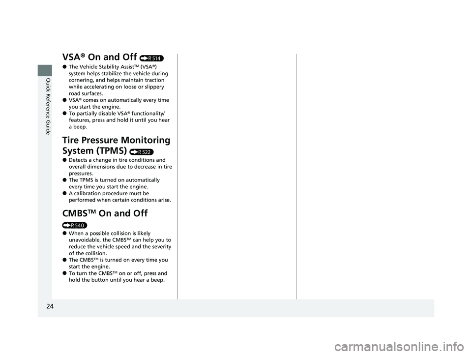 HONDA CR-V 2020 Owners Manual (in English) 24
Quick Reference Guide
VSA® On and Off (P514)
●The Vehicle Stability AssistTM (VSA ®)
system helps stabilize the vehicle during
cornering, and helps maintain traction
while accelerating on lo HONDA CR-V 2020 Owners Manual (in English) 24
Quick Reference Guide
VSA® On and Off (P514)
●The Vehicle Stability AssistTM (VSA ®)
system helps stabilize the vehicle during
cornering, and helps maintain traction
while accelerating on lo