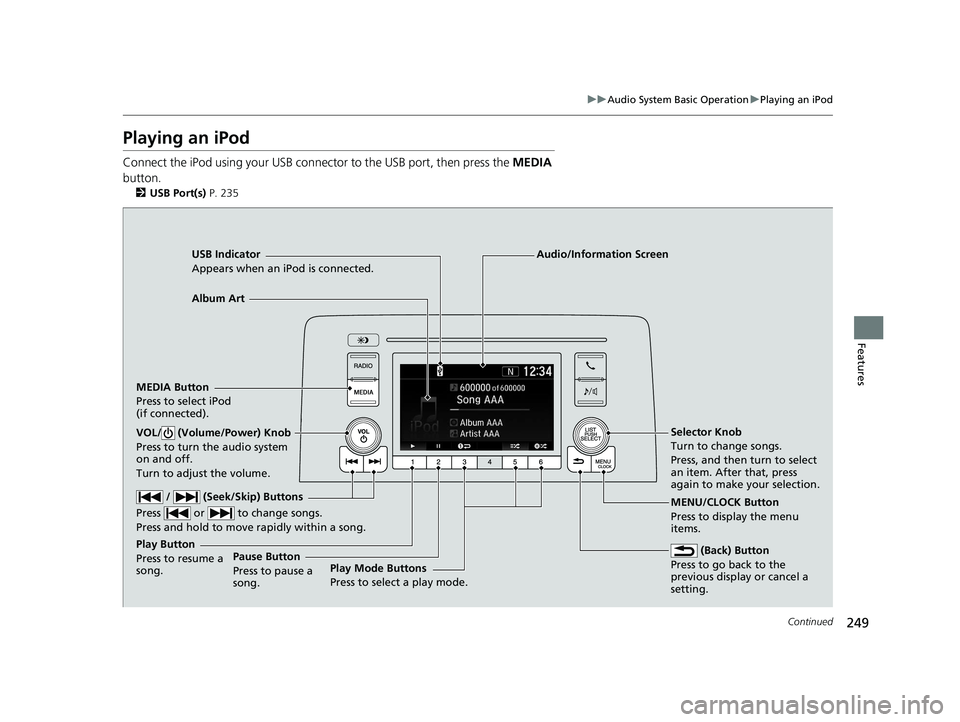 HONDA CR-V 2020 (in English) Workshop Manual 249
uuAudio System Basic Operation uPlaying an iPod
Continued
Features
Playing an iPod
Connect the iPod using your USB connector to the USB port, then press the MEDIA
button.
2 USB Port(s) P. 235
U HONDA CR-V 2020 (in English) Workshop Manual 249
uuAudio System Basic Operation uPlaying an iPod
Continued
Features
Playing an iPod
Connect the iPod using your USB connector to the USB port, then press the MEDIA
button.
2 USB Port(s) P. 235
U