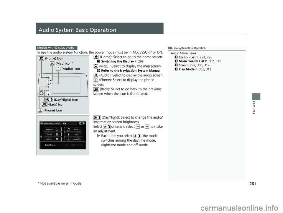 HONDA CR-V 2020  Owners Manual (in English) 261
Features
Audio System Basic Operation
To use the audio system function, the power mode must be in ACCESSORY or ON.
 (Home): Select to go to the home screen.
2 Switching the Display P. 262
 (Map)*: