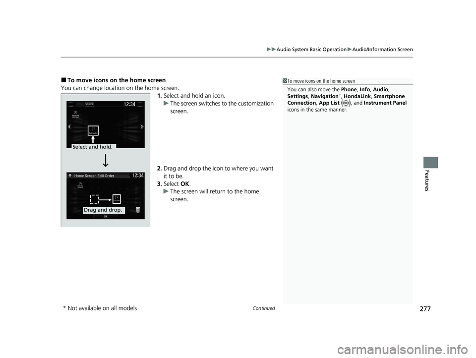 HONDA CR-V 2020   (in English) User Guide Continued277
uuAudio System Basic Operation uAudio/Information Screen
Features
■To move icons on the home screen
You can change location on the home screen. 1.Select and hold an icon.
u The screen s