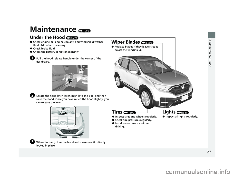 HONDA CR-V 2020 Owners Manual (in English) 27
Quick Reference Guide
Maintenance (P559)
Under the Hood (P569)
●Check engine oil, engine coolant, and windshield washer
fluid. Add when necessary.
●Check brake fluid.●Check the battery condi HONDA CR-V 2020 Owners Manual (in English) 27
Quick Reference Guide
Maintenance (P559)
Under the Hood (P569)
●Check engine oil, engine coolant, and windshield washer
fluid. Add when necessary.
●Check brake fluid.●Check the battery condi