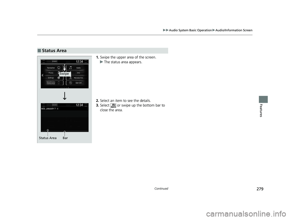 HONDA CR-V 2020 Owners Manual (in English) 279
uuAudio System Basic Operation uAudio/Information Screen
Continued
Features
1. Swipe the upper area of the screen.
u The status area appears.
2. Select an item to see the details.
3. Select or s HONDA CR-V 2020 Owners Manual (in English) 279
uuAudio System Basic Operation uAudio/Information Screen
Continued
Features
1. Swipe the upper area of the screen.
u The status area appears.
2. Select an item to see the details.
3. Select or s