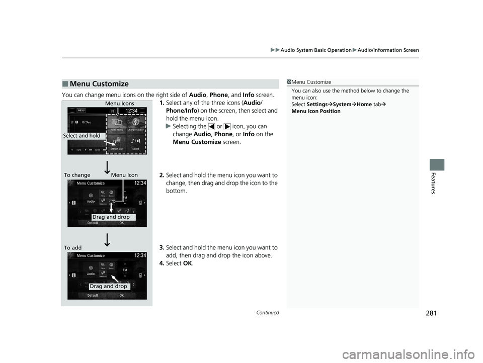 HONDA CR-V 2020 Owners Manual (in English) Continued281
uuAudio System Basic Operation uAudio/Information Screen
Features
You can change menu icons on the right side of Audio, Phone , and Info screen.
1. Select any of the three icons ( Audio/ HONDA CR-V 2020 Owners Manual (in English) Continued281
uuAudio System Basic Operation uAudio/Information Screen
Features
You can change menu icons on the right side of Audio, Phone , and Info screen.
1. Select any of the three icons ( Audio/