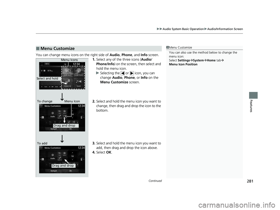 HONDA CR-V 2020   (in English) User Guide Continued281
uuAudio System Basic Operation uAudio/Information Screen
Features
You can change menu icons on the right side of  Audio, Phone , and Info screen.
1. Select any of the three icons ( Audio/