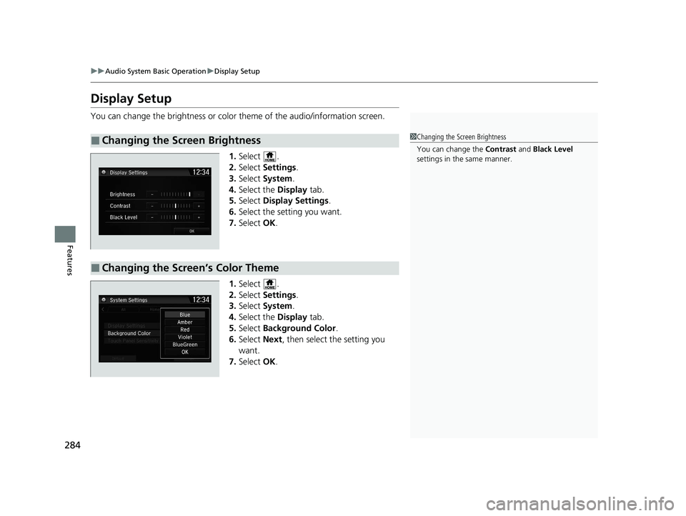 HONDA CR-V 2020 (in English) Manual PDF 284
uuAudio System Basic Operation uDisplay Setup
Features
Display Setup
You can change the brightness or color theme of the audio/information screen.
1.Select .
2. Select Settings .
3. Select Syste HONDA CR-V 2020 (in English) Manual PDF 284
uuAudio System Basic Operation uDisplay Setup
Features
Display Setup
You can change the brightness or color theme of the audio/information screen.
1.Select .
2. Select Settings .
3. Select Syste