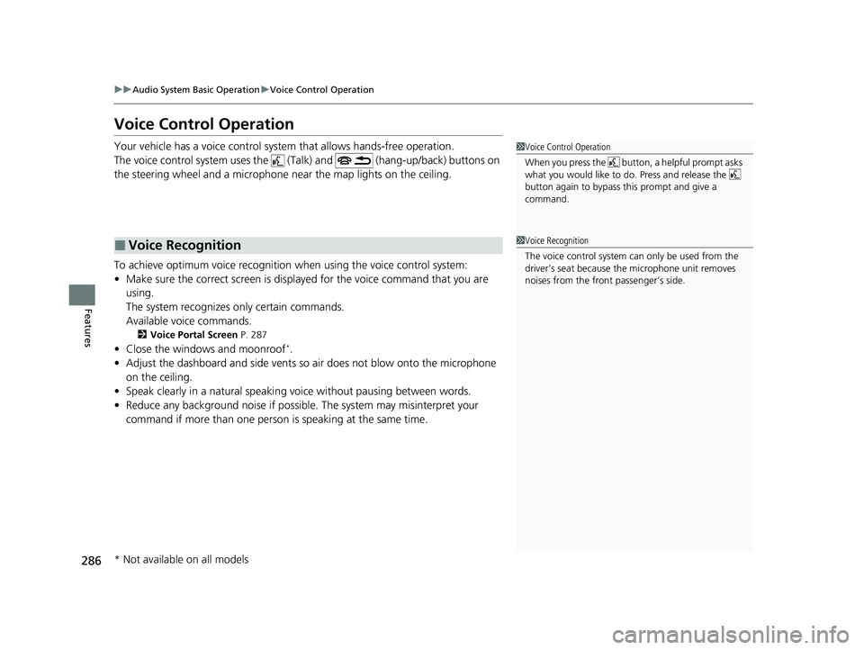 HONDA CR-V 2020  Owners Manual (in English) 286
uuAudio System Basic Operation uVoice Control Operation
Features
Voice Control Operation
Your vehicle has a voice control system that allows hands-free operation.
The voice control system uses the