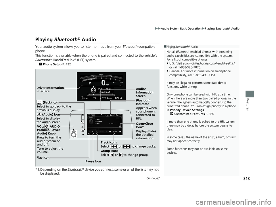 HONDA CR-V 2020   (in English) Owners Guide 313
uuAudio System Basic Operation uPlaying  Bluetooth ® Audio
Continued
Features
Playing  Bluetooth ® Audio
Your audio system allows you  to listen to music from your Bluetooth-compatible 
phone.
T