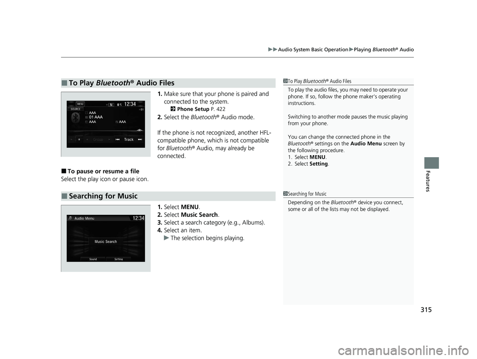 HONDA CR-V 2020   (in English) Owners Guide 315
uuAudio System Basic Operation uPlaying  Bluetooth ® Audio
Features
1. Make sure that your phone is paired and 
connected to the system.
2 Phone Setup  P. 422
2.Select the  Bluetooth® Audio mode