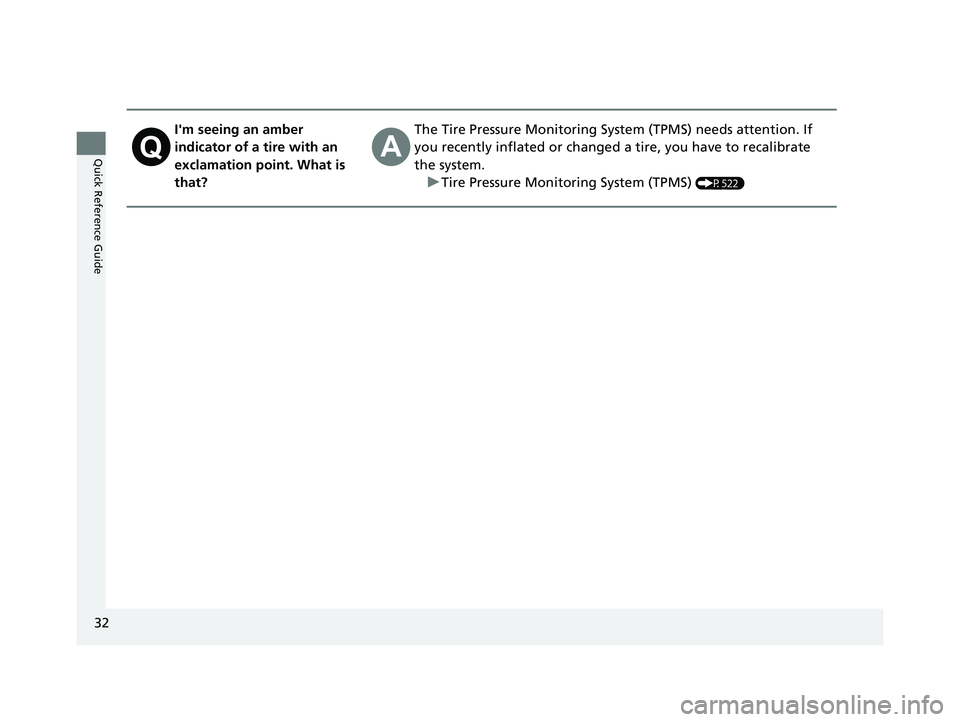 HONDA CR-V 2020  Owners Manual (in English) 32
Quick Reference Guide
I'm seeing an amber 
indicator of a tire with an 
exclamation point. What is 
that?The Tire Pressure Monitoring System (TPMS) needs attention. If 
you recently inflated or