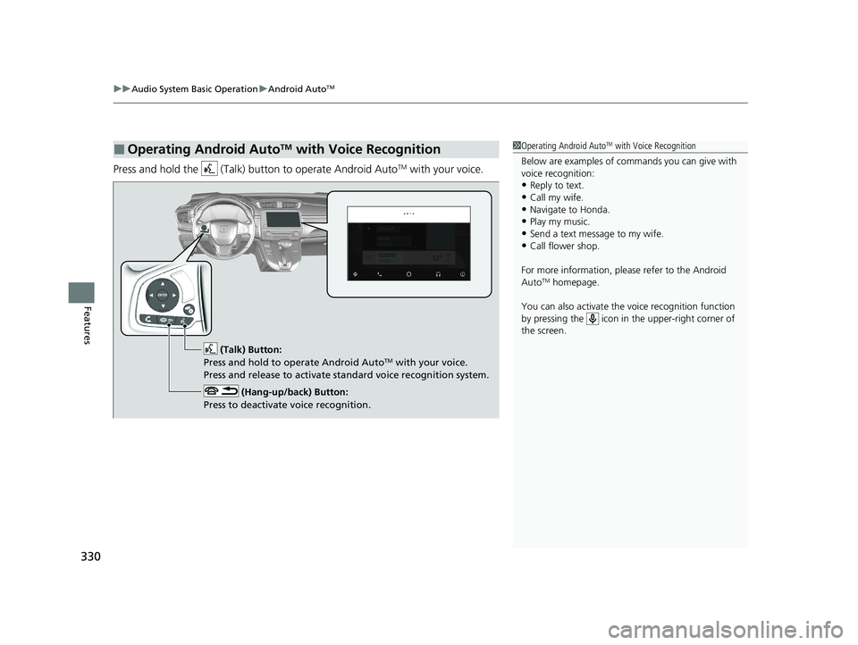 HONDA CR-V 2020  Owners Manual (in English) uuAudio System Basic Operation uAndroid AutoTM
330
Features
Press and hold the   (Talk) bu tton to operate Android AutoTM with your voice.
■Operating Android AutoTM with Voice Recognition1Operating 