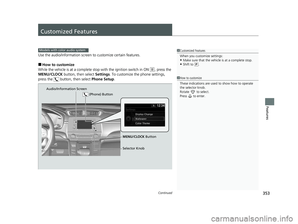 HONDA CR-V 2020   (in English) Service Manual 353Continued
Features
Customized Features
Use the audio/information screen to customize certain features.
■How to customize
While the vehicle is at a complete st op with the ignition switch in ON 
(