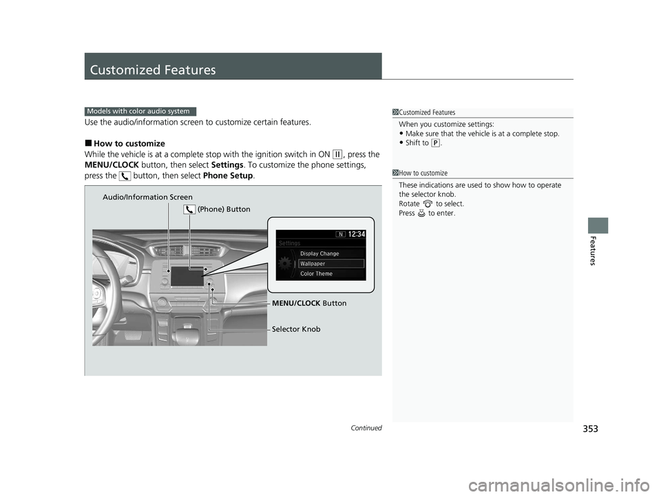 HONDA CR-V 2020 (in English) Owners Guide 353Continued
Features
Customized Features
Use the audio/information screen to customize certain features.
■How to customize
While the vehicle is at a complete st op with the ignition switch in ON
( HONDA CR-V 2020 (in English) Owners Guide 353Continued
Features
Customized Features
Use the audio/information screen to customize certain features.
■How to customize
While the vehicle is at a complete st op with the ignition switch in ON
(