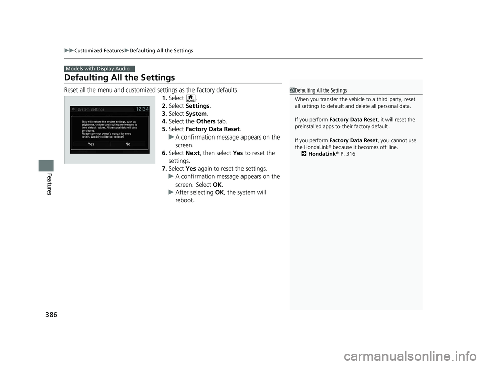 HONDA CR-V 2020 Owners Manual (in English) 386
uuCustomized Features uDefaulting All the Settings
Features
Defaulting All the Settings
Reset all the menu and customized settings as the factory defaults.
1. Select .
2. Select Settings .
3. Se HONDA CR-V 2020 Owners Manual (in English) 386
uuCustomized Features uDefaulting All the Settings
Features
Defaulting All the Settings
Reset all the menu and customized settings as the factory defaults.
1. Select .
2. Select Settings .
3. Se