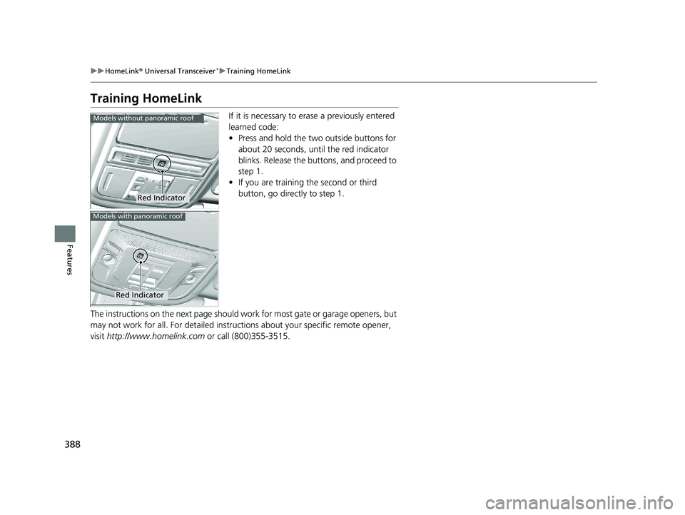HONDA CR-V 2020 (in English) Owners Guide 388
uuHomeLink ® Universal Transceiver*u Training HomeLink
Features
Training HomeLink
If it is necessary to erase a previously entered
learned code:
• Press and hold the two outside buttons for
a HONDA CR-V 2020 (in English) Owners Guide 388
uuHomeLink ® Universal Transceiver*u Training HomeLink
Features
Training HomeLink
If it is necessary to erase a previously entered
learned code:
• Press and hold the two outside buttons for
a
