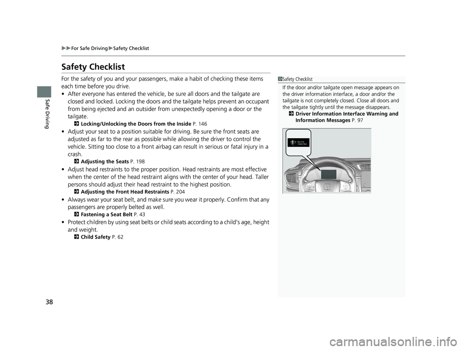 HONDA CR-V 2020  Owners Manual (in English) 38
uuFor Safe Driving uSafety Checklist
Safe Driving
Safety Checklist
For the safety of you and your passenge rs, make a habit of checking these items 
each time before you drive.
• After everyone h