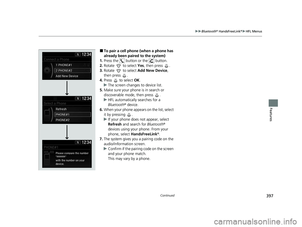 HONDA CR-V 2020   (in English) Service Manual 397
uuBluetooth ® HandsFreeLink ®u HFL Menus
Continued
Features
■To pair a cell phone (when a phone has 
already been paired to the system)
1. Press the   button or the   button.
2. Rotate   to se