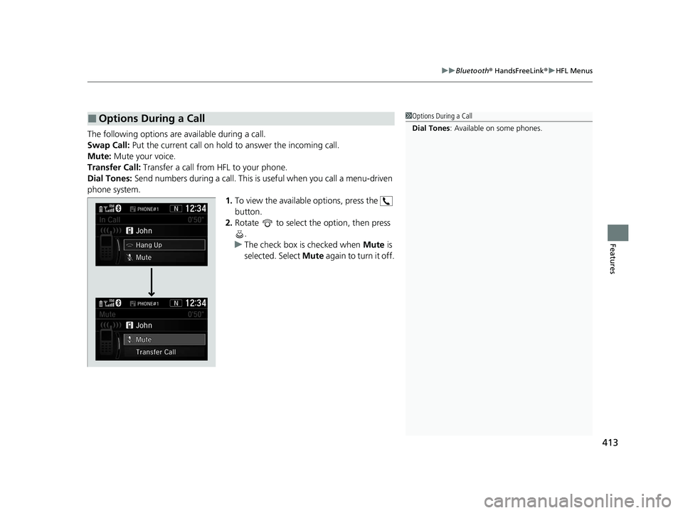 HONDA CR-V 2020  Owners Manual (in English) 413
uuBluetooth ® HandsFreeLink ®u HFL Menus
Features
The following options ar e available during a call.
Swap Call:  Put the current call on hold  to answer the incoming call.
Mute: Mute your voice