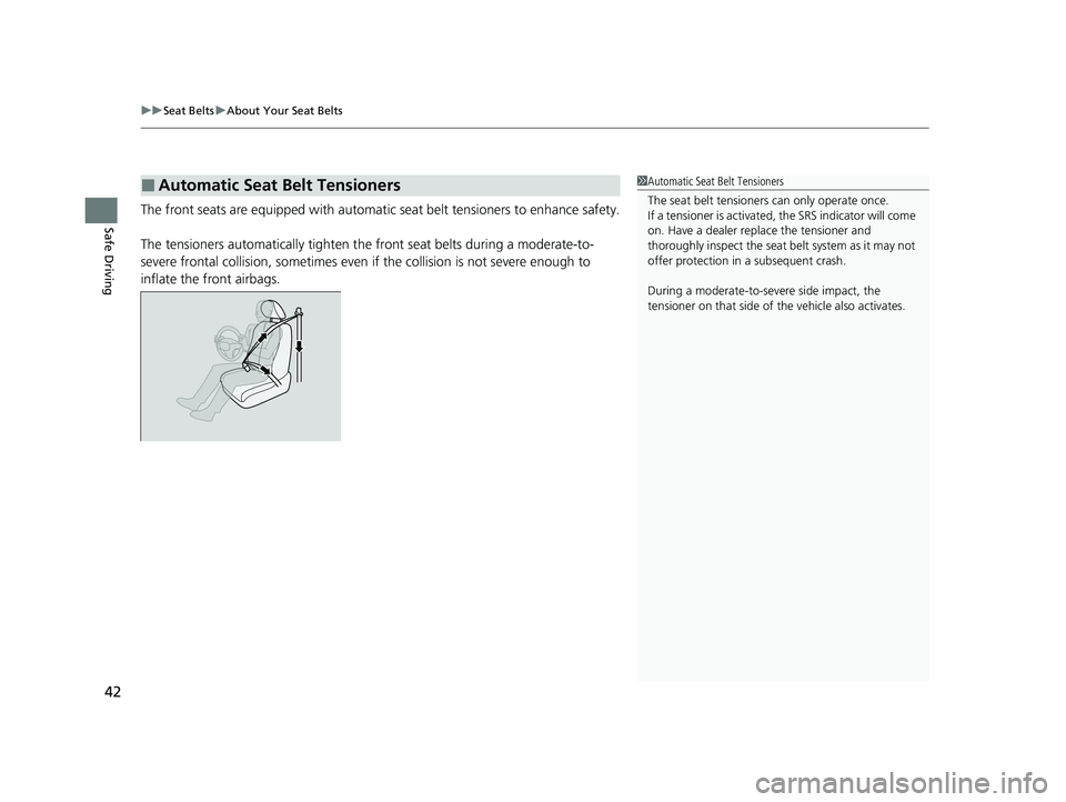 HONDA CR-V 2020  Owners Manual (in English) uuSeat Belts uAbout Your Seat Belts
42
Safe DrivingThe front seats are equipped with automatic  seat belt tensioners to enhance safety.
The tensioners automatically tighten th e front seat belts durin