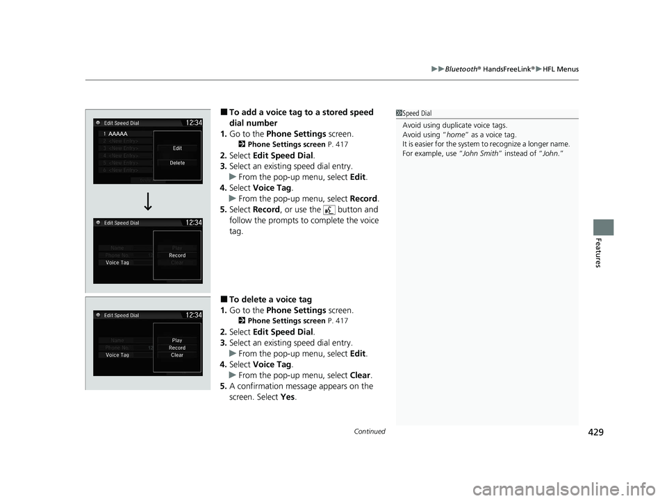 HONDA CR-V 2020 Owners Manual (in English) Continued429
uuBluetooth ® HandsFreeLink ®u HFL Menus
Features
■To add a voice tag to a stored speed
dial number
1. Go to the Phone Settings screen.
2Phone Settings screen P. 417
2.Select Edi HONDA CR-V 2020 Owners Manual (in English) Continued429
uuBluetooth ® HandsFreeLink ®u HFL Menus
Features
■To add a voice tag to a stored speed
dial number
1. Go to the Phone Settings screen.
2Phone Settings screen P. 417
2.Select Edi