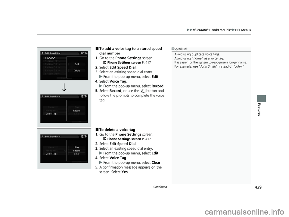 HONDA CR-V 2020   (in English) Owners Manual Continued429
uuBluetooth ® HandsFreeLink ®u HFL Menus
Features
■To add a voice tag to a stored speed 
dial number
1. Go to the  Phone Settings  screen.
2Phone Settings screen  P. 417
2.Select  Edi