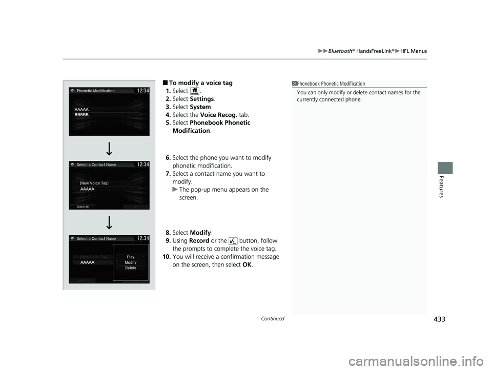 HONDA CR-V 2020   (in English) Owners Manual Continued433
uuBluetooth ® HandsFreeLink ®u HFL Menus
Features
■To modify a voice tag
1. Select .
2. Select  Settings .
3. Select  System .
4. Select the  Voice Recog.  tab.
5. Select  Phonebook P