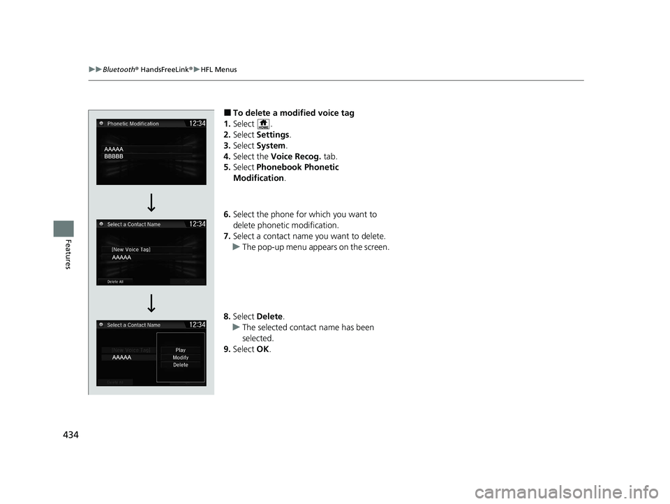 HONDA CR-V 2020   (in English) Owners Manual 434
uuBluetooth ® HandsFreeLink ®u HFL Menus
Features
■To delete a modified voice tag
1. Select .
2. Select  Settings .
3. Select  System .
4. Select the  Voice Recog.  tab.
5. Select  Phonebook P