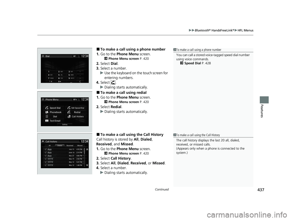 HONDA CR-V 2020  Owners Manual (in English) Continued437
uuBluetooth ® HandsFreeLink ®u HFL Menus
Features
■To make a call using a phone number
1. Go to the  Phone Menu  screen.
2Phone Menu screen  P. 420
2.Select  Dial.
3. Select a number.