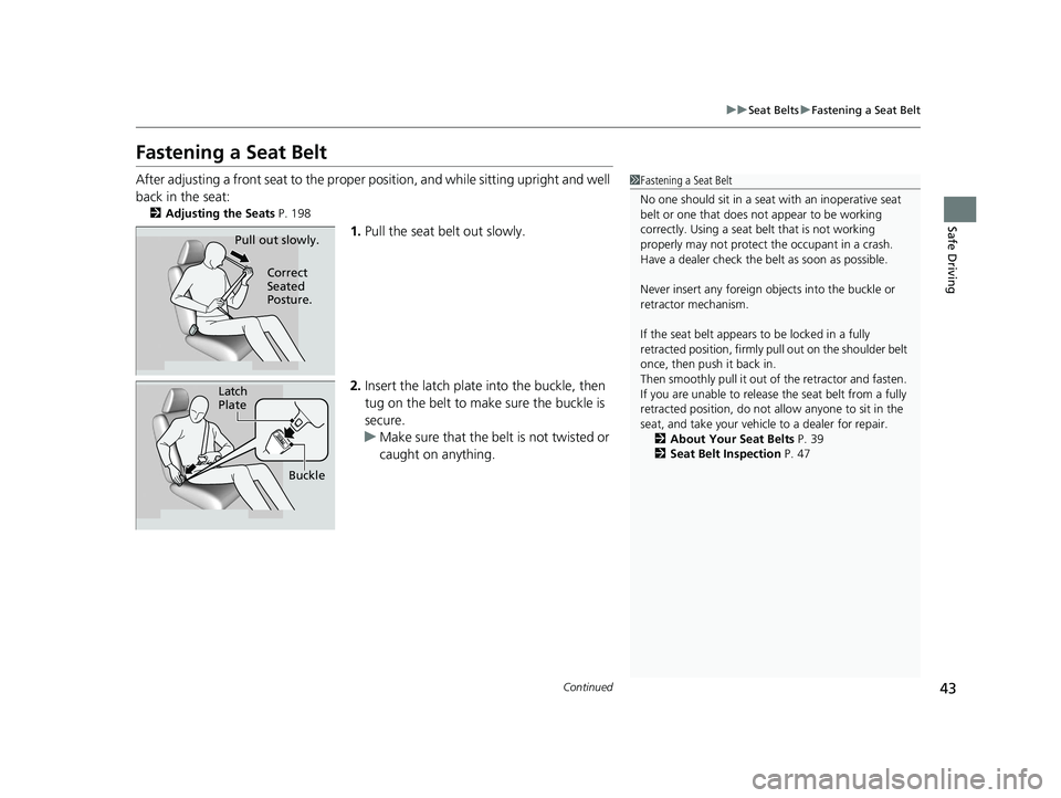 HONDA CR-V 2020  Owners Manual (in English) 43
uuSeat Belts uFastening a Seat Belt
Continued
Safe Driving
Fastening a Seat Belt
After adjusting a front seat to the proper  position, and while sitting upright and well 
back in the seat:
2 Adjust