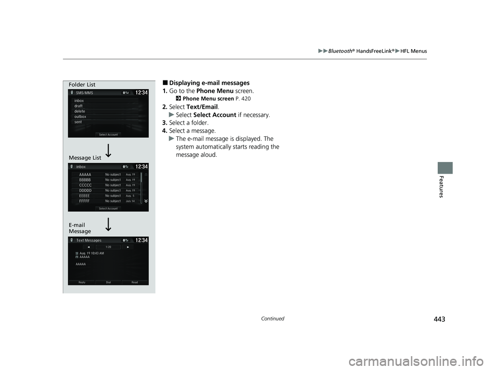 HONDA CR-V 2020 Owners Manual (in English) 443
uuBluetooth ® HandsFreeLink ®u HFL Menus
Continued
Features
■Displaying e-mail messages
1. Go to the Phone Menu screen.
2Phone Menu screen P. 420
2.Select Text/Email .
u Select Select Acc HONDA CR-V 2020 Owners Manual (in English) 443
uuBluetooth ® HandsFreeLink ®u HFL Menus
Continued
Features
■Displaying e-mail messages
1. Go to the Phone Menu screen.
2Phone Menu screen P. 420
2.Select Text/Email .
u Select Select Acc