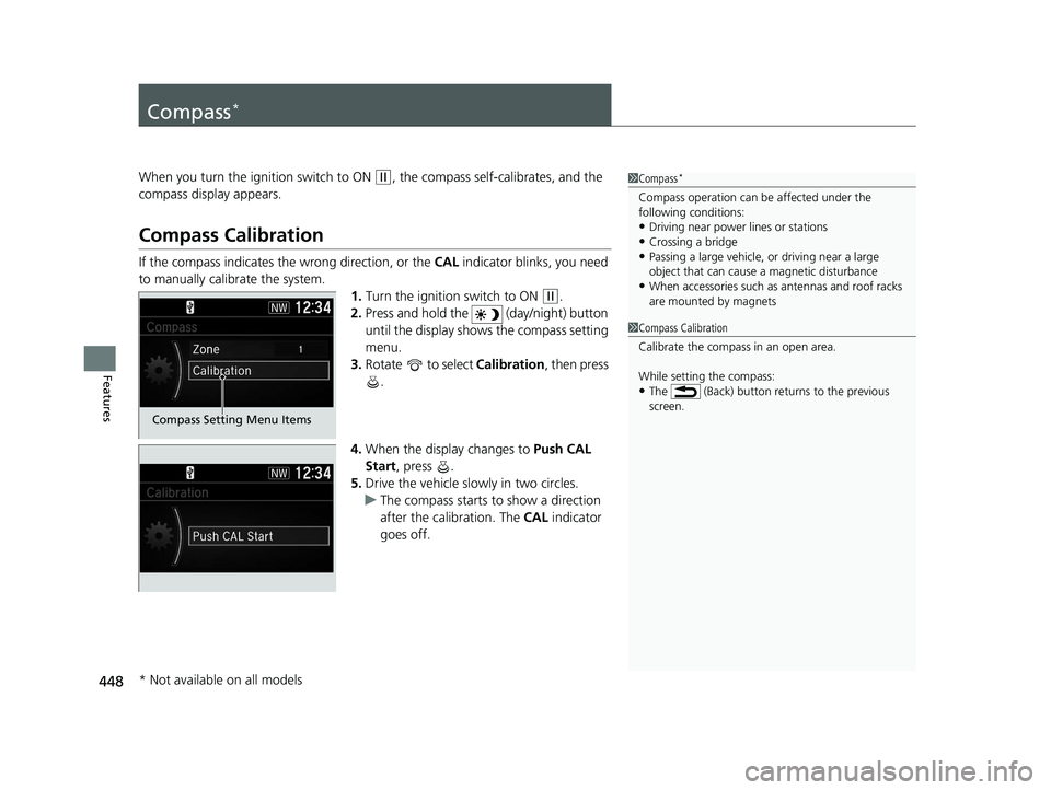 HONDA CR-V 2020 Owners Manual (in English) 448
Features
Compass*
When you turn the ignition switch to ON (w, the compass self-calibrates, and the
compass display appears.
Compass Calibration
If the compass indicates the wrong direction, or th HONDA CR-V 2020 Owners Manual (in English) 448
Features
Compass*
When you turn the ignition switch to ON (w, the compass self-calibrates, and the
compass display appears.
Compass Calibration
If the compass indicates the wrong direction, or th