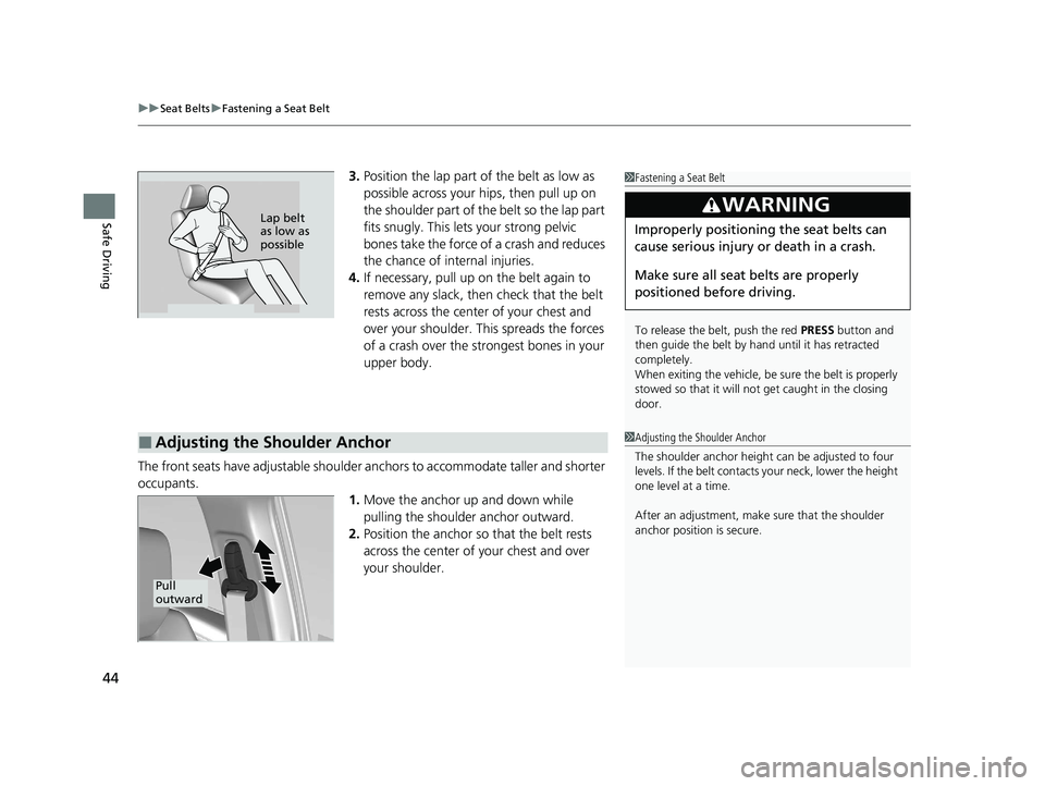 HONDA CR-V 2020  Owners Manual (in English) uuSeat Belts uFastening a Seat Belt
44
Safe Driving
3. Position the lap part of the belt as low as 
possible across your hips, then pull up on 
the shoulder part of the belt so the lap part 
fits snug