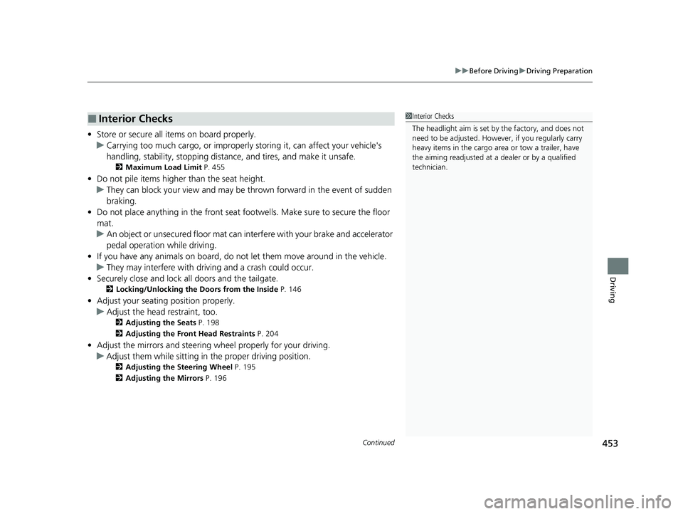 HONDA CR-V 2020  Owners Manual (in English) Continued453
uuBefore Driving uDriving Preparation
Driving
• Store or secure all items on board properly.
u Carrying too much cargo, or improperly  storing it, can affect your vehicle's 
handlin