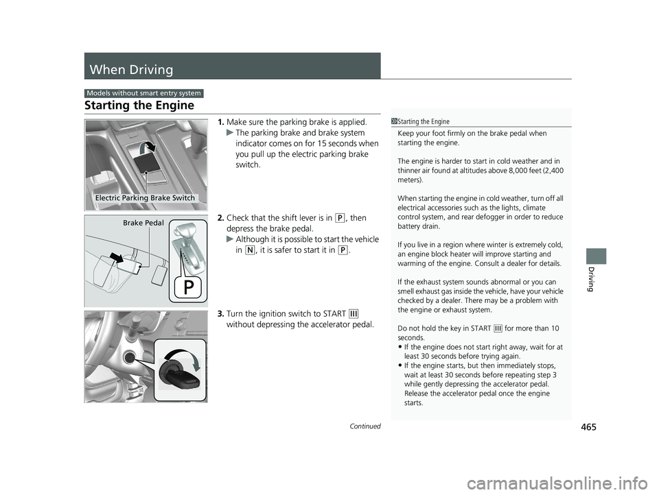 HONDA CR-V 2020 Owners Manual (in English) 465Continued
Driving
When Driving
Starting the Engine
1.Make sure the parkin g brake is applied.
u The parking brake and brake system
indicator comes on for 15 seconds when
you pull up the electric HONDA CR-V 2020 Owners Manual (in English) 465Continued
Driving
When Driving
Starting the Engine
1.Make sure the parkin g brake is applied.
u The parking brake and brake system
indicator comes on for 15 seconds when
you pull up the electric