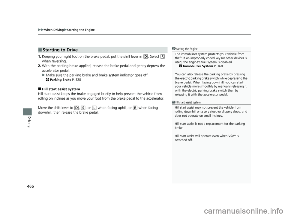 HONDA CR-V 2020 (in English) Service Manual uuWhen Driving uStarting the Engine
466
Driving
1. Keeping your right foot on the br ake pedal, put the shift lever in (D. Select (R
when reversing.
2. With the parking brake applied, release the br HONDA CR-V 2020 (in English) Service Manual uuWhen Driving uStarting the Engine
466
Driving
1. Keeping your right foot on the br ake pedal, put the shift lever in (D. Select (R
when reversing.
2. With the parking brake applied, release the br