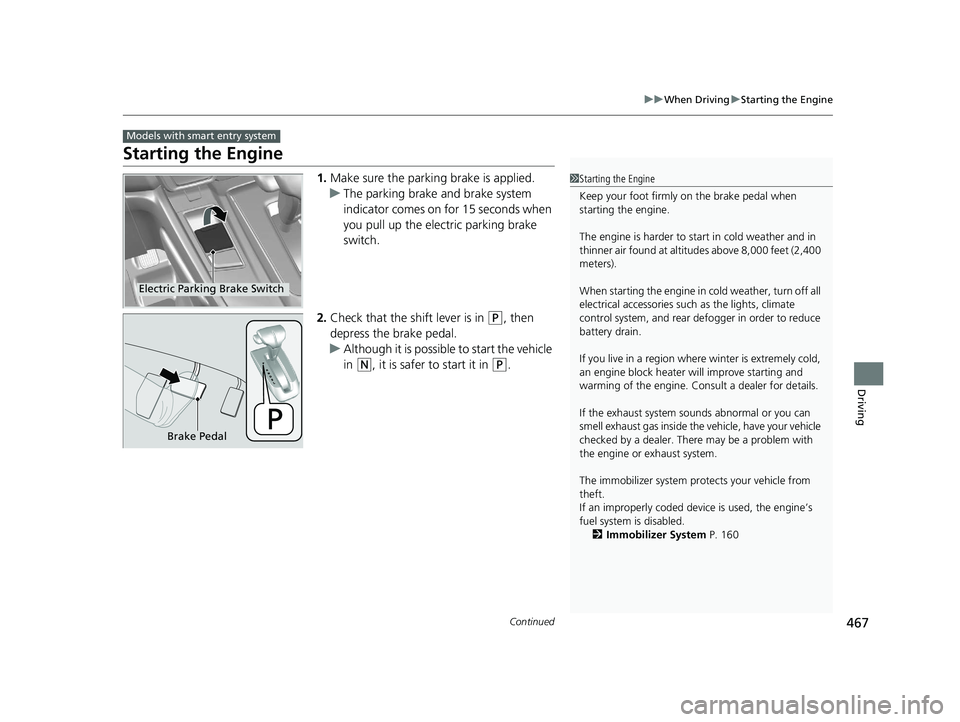 HONDA CR-V 2020 Owners Manual (in English) 467
uuWhen Driving uStarting the Engine
Continued
Driving
Starting the Engine
1. Make sure the parkin g brake is applied.
u The parking brake and brake system
indicator comes on for 15 seconds when HONDA CR-V 2020 Owners Manual (in English) 467
uuWhen Driving uStarting the Engine
Continued
Driving
Starting the Engine
1. Make sure the parkin g brake is applied.
u The parking brake and brake system
indicator comes on for 15 seconds when
