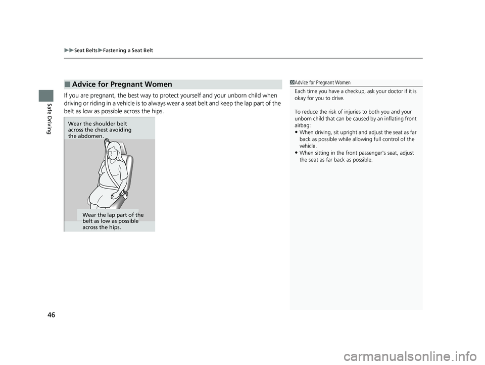 HONDA CR-V 2020  Owners Manual (in English) uuSeat Belts uFastening a Seat Belt
46
Safe DrivingIf you are pregnant, the best way to protect yourself and your unborn child when 
driving or riding in a vehicle is to always  wear a seat belt and k