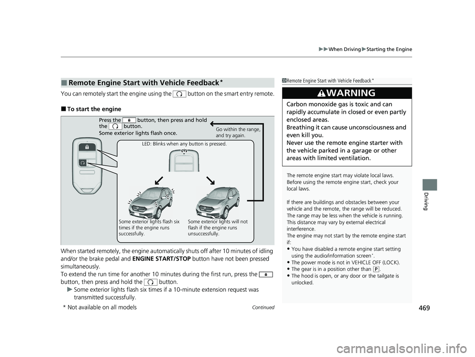 HONDA CR-V 2020 Owners Manual (in English) Continued469
uuWhen Driving uStarting the Engine
Driving
You can remotely start the engine using the button on the smart entry remote.
■To start the engine
When started remotely, the engine automa HONDA CR-V 2020 Owners Manual (in English) Continued469
uuWhen Driving uStarting the Engine
Driving
You can remotely start the engine using the button on the smart entry remote.
■To start the engine
When started remotely, the engine automa