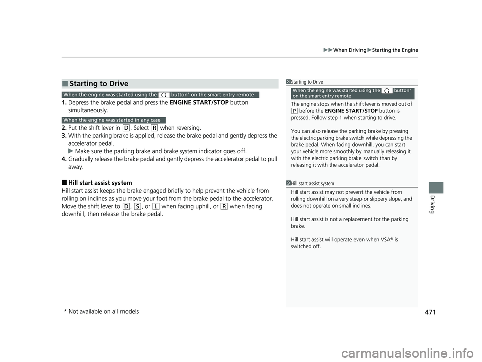 HONDA CR-V 2020 (in English) Manual PDF 471
uuWhen Driving uStarting the Engine
Driving
1. Depress the brake pedal and press the ENGINE START/STOP button
simultaneously.
2. Put the shift lever in
(D. Select (R when reversing.
3. With the HONDA CR-V 2020 (in English) Manual PDF 471
uuWhen Driving uStarting the Engine
Driving
1. Depress the brake pedal and press the ENGINE START/STOP button
simultaneously.
2. Put the shift lever in
(D. Select (R when reversing.
3. With the