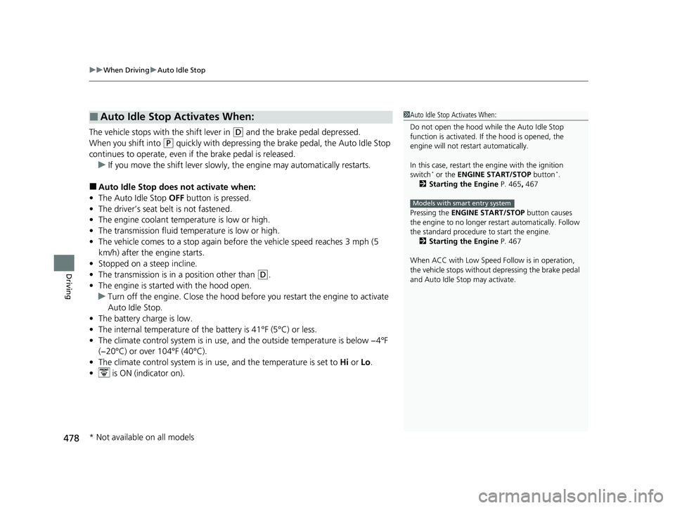 HONDA CR-V 2020  Owners Manual (in English) uuWhen Driving uAuto Idle Stop
478
Driving
The vehicle stops with  the shift lever in (D and the brake pedal depressed.
When you shift into 
(P quickly with depressing the br ake pedal, the Auto Idle 