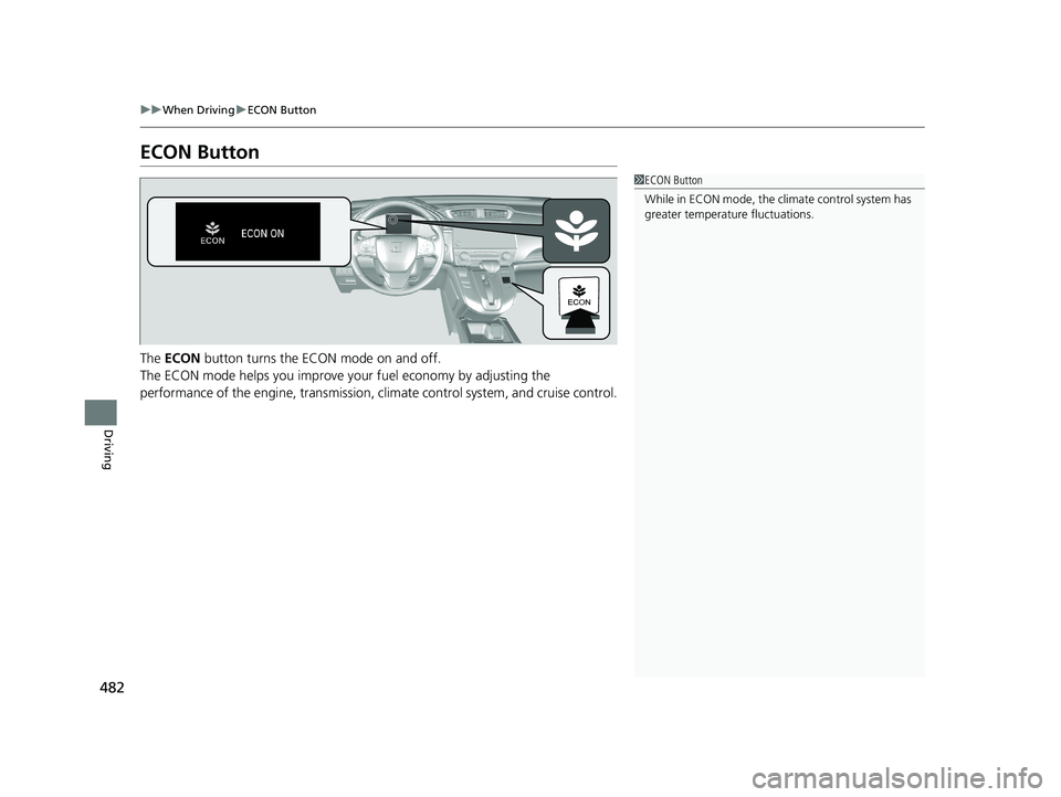 HONDA CR-V 2020 Owners Manual (in English) 482
uuWhen Driving uECON Button
Driving
ECON Button
The ECON button turns the ECON mode on and off.
The ECON mode helps you improve your fuel economy by adjusting the
performance of the engine, tra HONDA CR-V 2020 Owners Manual (in English) 482
uuWhen Driving uECON Button
Driving
ECON Button
The ECON button turns the ECON mode on and off.
The ECON mode helps you improve your fuel economy by adjusting the
performance of the engine, tra