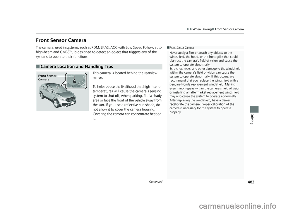 HONDA CR-V 2020  Owners Manual (in English) 483
uuWhen Driving uFront Sensor Camera
Continued
Driving
Front Sensor Camera
The camera, used in systems; such as RDM, LKAS, ACC with Low Speed Follow, auto 
high-beam and CMBSTM, is designed to dete