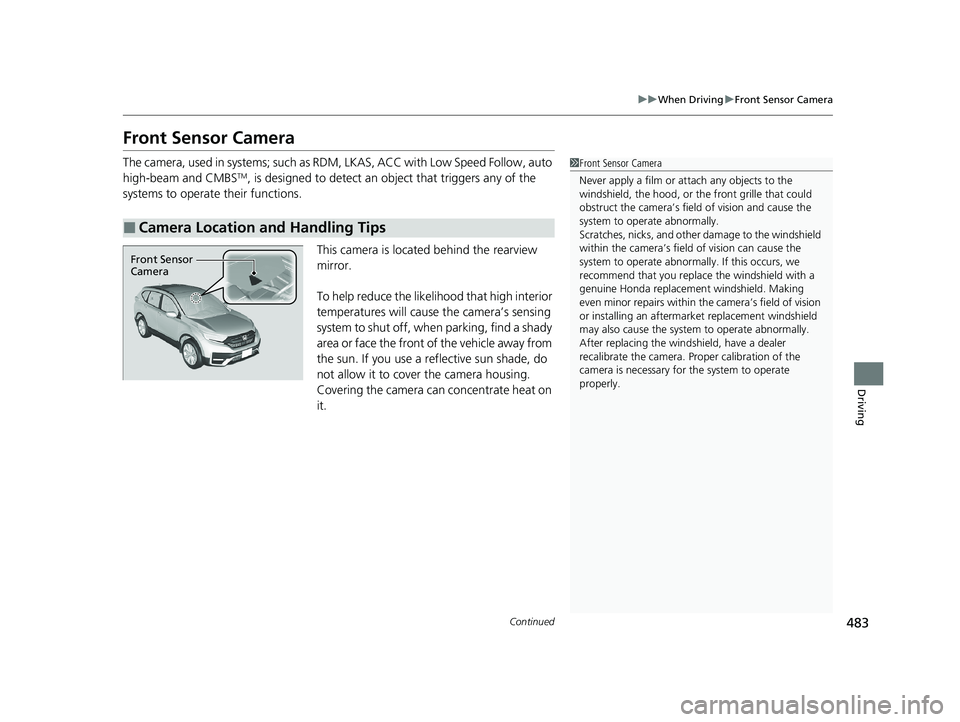 HONDA CR-V 2020 Owners Manual (in English) 483
uuWhen Driving uFront Sensor Camera
Continued
Driving
Front Sensor Camera
The camera, used in systems; such as RDM, LKAS, ACC with Low Speed Follow, auto
high-beam and CMBSTM, is designed to dete HONDA CR-V 2020 Owners Manual (in English) 483
uuWhen Driving uFront Sensor Camera
Continued
Driving
Front Sensor Camera
The camera, used in systems; such as RDM, LKAS, ACC with Low Speed Follow, auto
high-beam and CMBSTM, is designed to dete