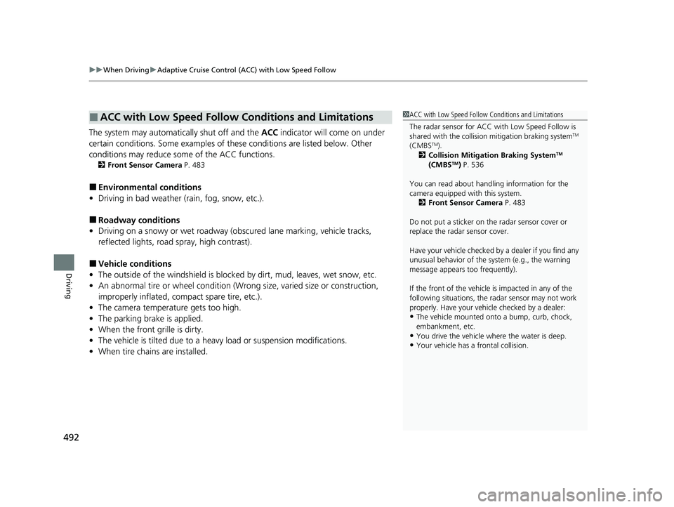 HONDA CR-V 2020  Owners Manual (in English) uuWhen Driving uAdaptive Cruise Control (ACC) with Low Speed Follow
492
Driving
The system may automatically shut off and the  ACC indicator will come on under 
certain conditions. Some examples of th