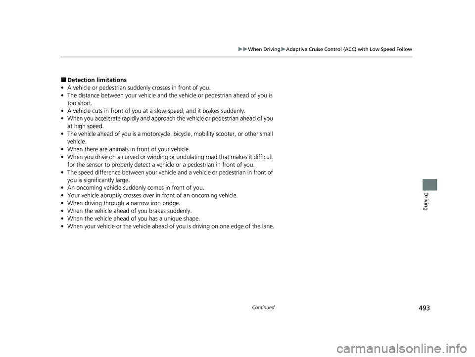 HONDA CR-V 2020  Owners Manual (in English) 493
uuWhen Driving uAdaptive Cruise Control (ACC) with Low Speed Follow
Continued
Driving
■Detection limitations
• A vehicle or pedestrian suddenly crosses in front of you.
• The distance betwee