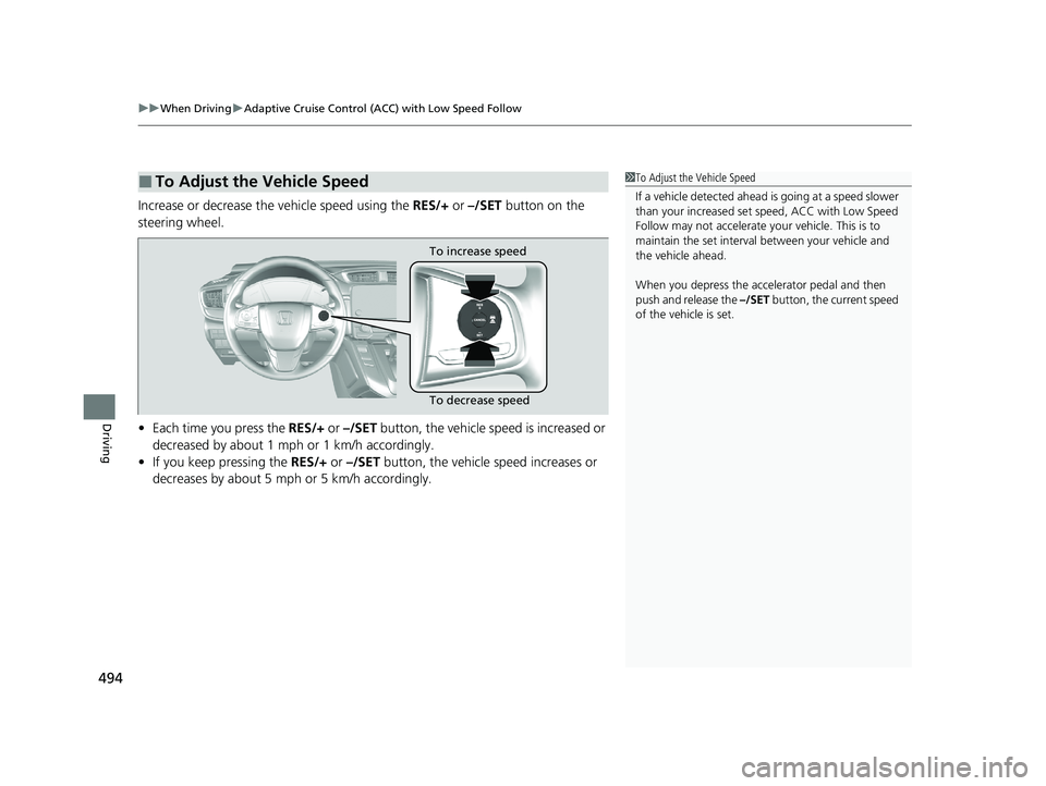 HONDA CR-V 2020 Owners Manual (in English) uuWhen Driving uAdaptive Cruise Control (ACC) with Low Speed Follow
494
Driving
Increase or decrease the vehicle speed using the RES/+ or –/SET button on the
steering wheel.
• Each time you pres HONDA CR-V 2020 Owners Manual (in English) uuWhen Driving uAdaptive Cruise Control (ACC) with Low Speed Follow
494
Driving
Increase or decrease the vehicle speed using the RES/+ or –/SET button on the
steering wheel.
• Each time you pres