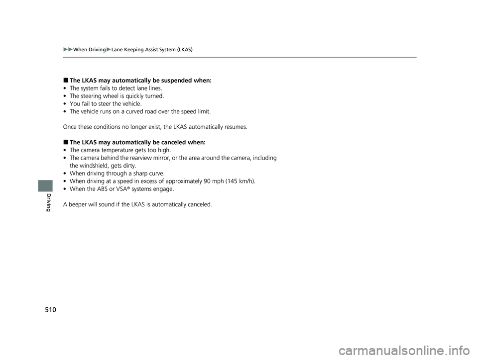 HONDA CR-V 2020 Owners Manual (in English) 510
uuWhen Driving uLane Keeping Assist System (LKAS)
Driving
■The LKAS may automatically be suspended when:
• The system fails to detect lane lines.
• The steering wheel is quickly turned.
• HONDA CR-V 2020 Owners Manual (in English) 510
uuWhen Driving uLane Keeping Assist System (LKAS)
Driving
■The LKAS may automatically be suspended when:
• The system fails to detect lane lines.
• The steering wheel is quickly turned.
•