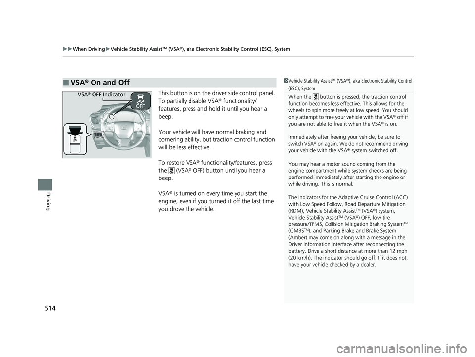 HONDA CR-V 2020 (in English) Owners Guide uuWhen Driving uVehicle Stability AssistTM (VSA ®), aka Electronic Stability Control (ESC), System
514
Driving
This button is on the driver side control panel.
To partially disable VSA ® functional HONDA CR-V 2020 (in English) Owners Guide uuWhen Driving uVehicle Stability AssistTM (VSA ®), aka Electronic Stability Control (ESC), System
514
Driving
This button is on the driver side control panel.
To partially disable VSA ® functional