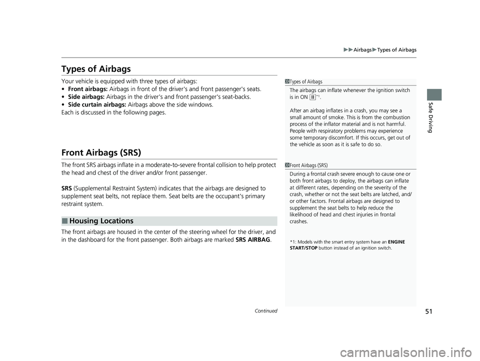 HONDA CR-V 2020 Owners Manual (in English) 51
uuAirbags uTypes of Airbags
Continued
Safe Driving
Types of Airbags
Your vehicle is equipped wi th three types of airbags:
• Front airbags: Airbags in front of the driver's and front passeng HONDA CR-V 2020 Owners Manual (in English) 51
uuAirbags uTypes of Airbags
Continued
Safe Driving
Types of Airbags
Your vehicle is equipped wi th three types of airbags:
• Front airbags: Airbags in front of the driver's and front passeng