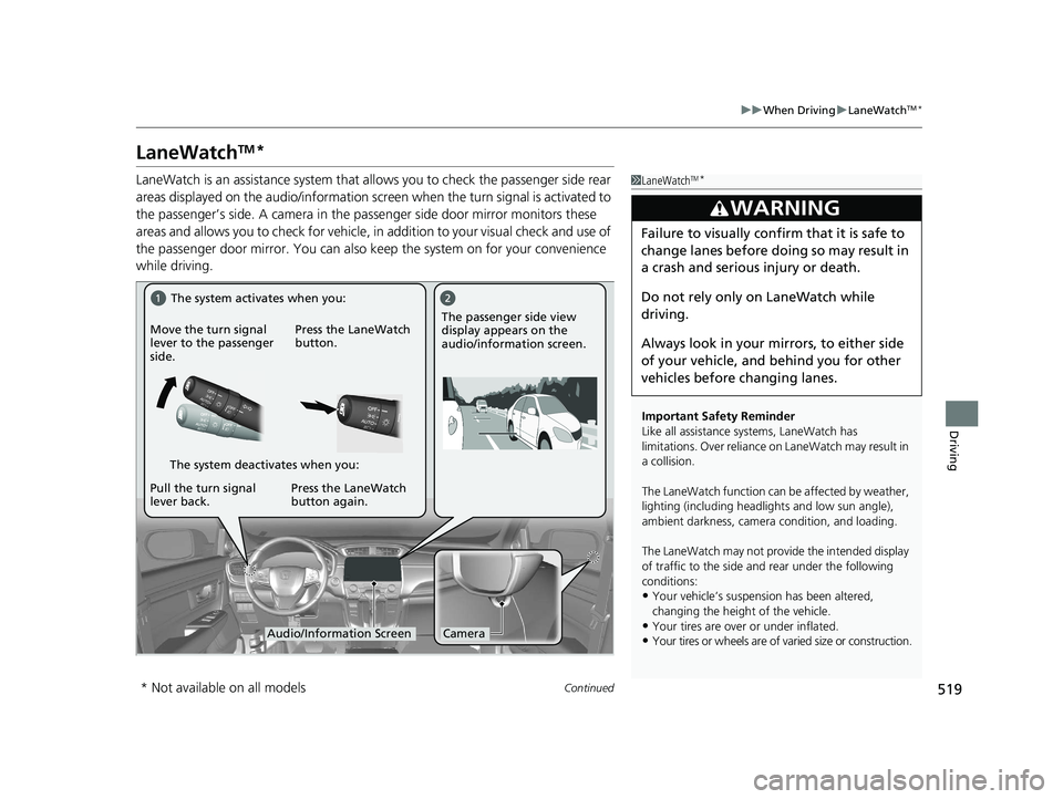 HONDA CR-V 2020  Owners Manual (in English) 519
uuWhen Driving uLaneWatchTM*
Continued
Driving
LaneWatchTM*
LaneWatch is an assistance system that al lows you to check the passenger side rear 
areas displayed on the audio/information screen  wh